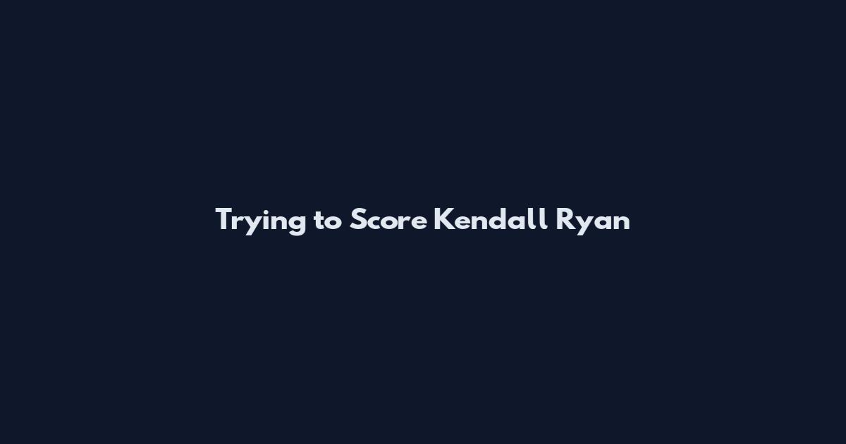 Trying to Score Kendall Ryan