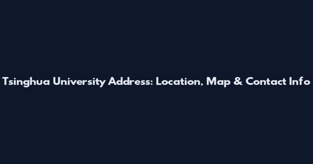 Tsinghua University Address: Location, Map & Contact Info