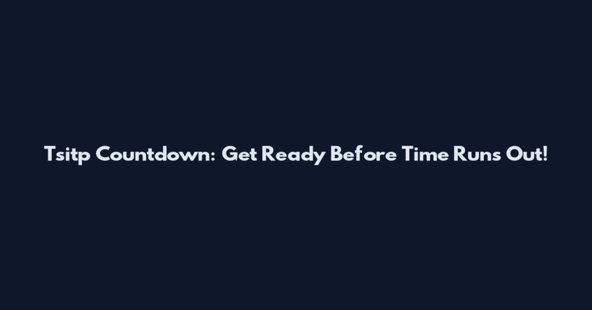 Tsitp Countdown: Get Ready Before Time Runs Out!