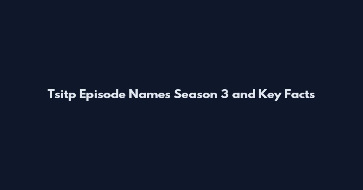 Tsitp Episode Names Season 3 and Key Facts