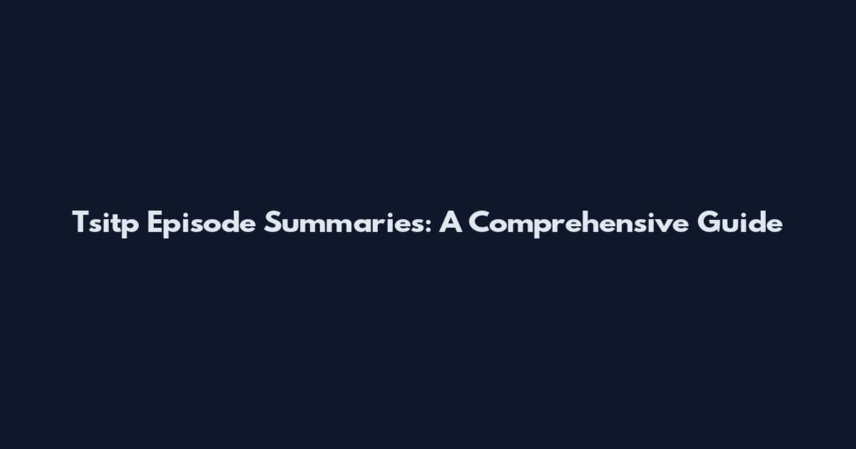Tsitp Episode Summaries: A Comprehensive Guide