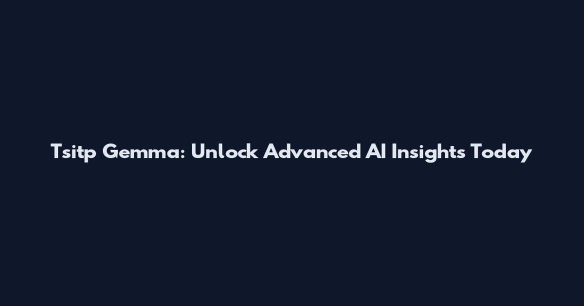 Tsitp Gemma: Unlock Advanced AI Insights Today