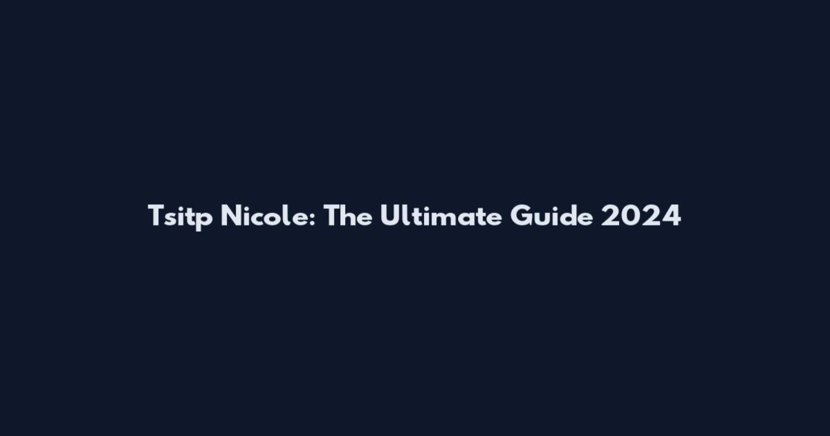 Tsitp Nicole: The Ultimate Guide 2024