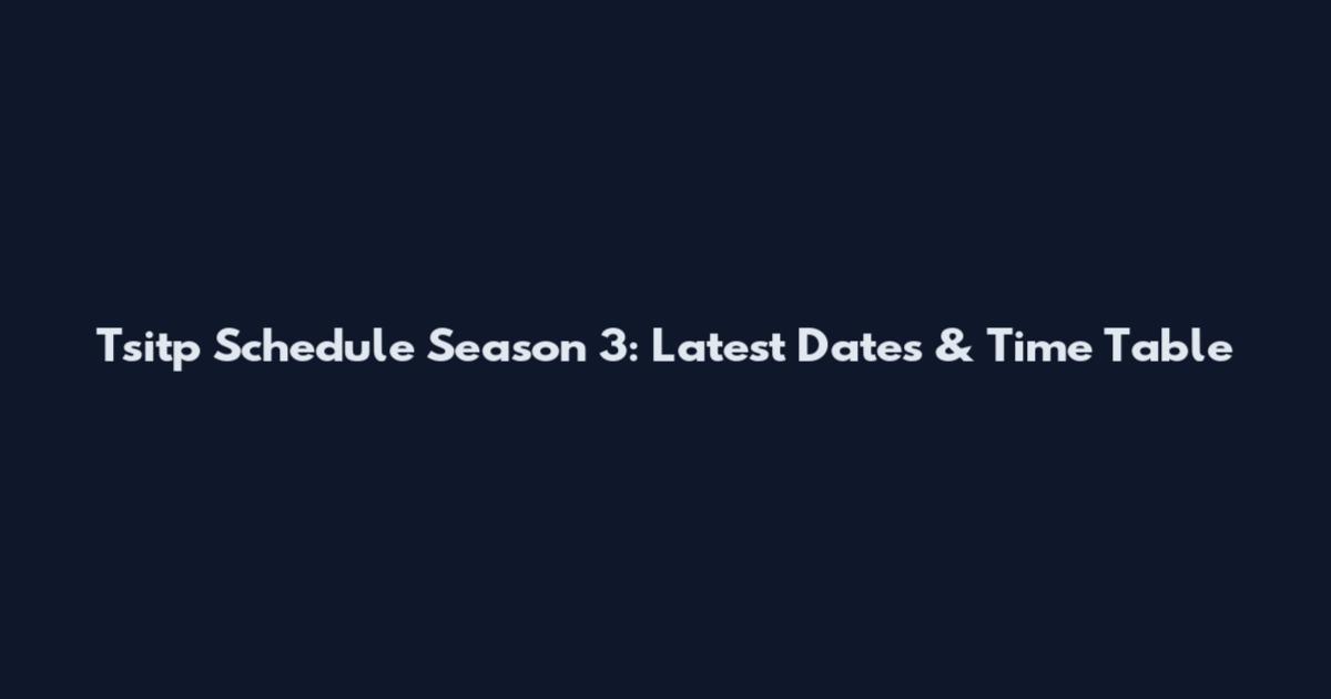Tsitp Schedule Season 3: Latest Dates & Time Table