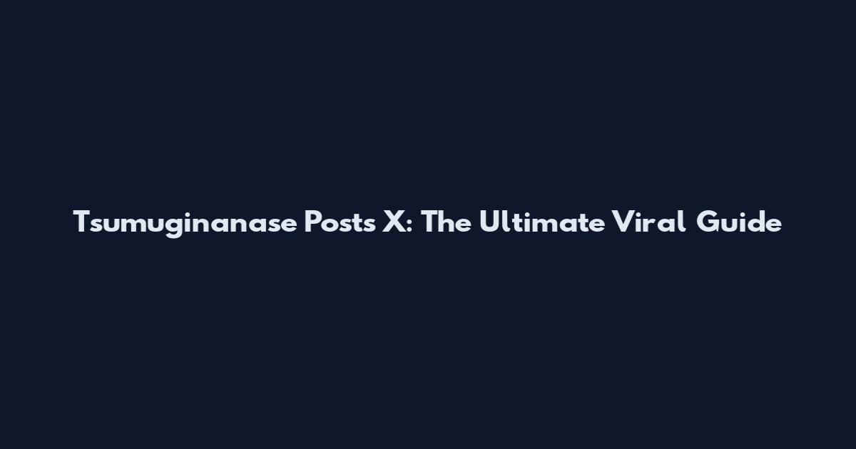 Tsumuginanase Posts X: The Ultimate Viral Guide