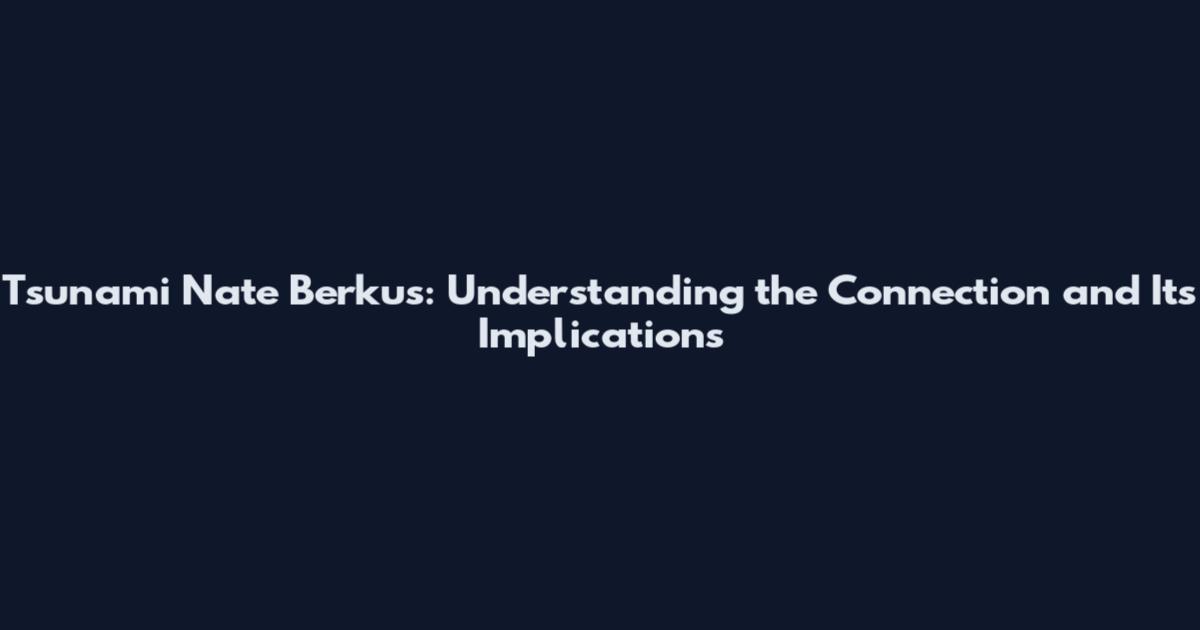 Tsunami Nate Berkus: Understanding the Connection and Its Implications