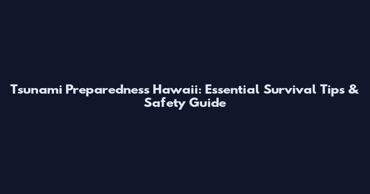 Tsunami Preparedness Hawaii: Essential Survival Tips & Safety Guide