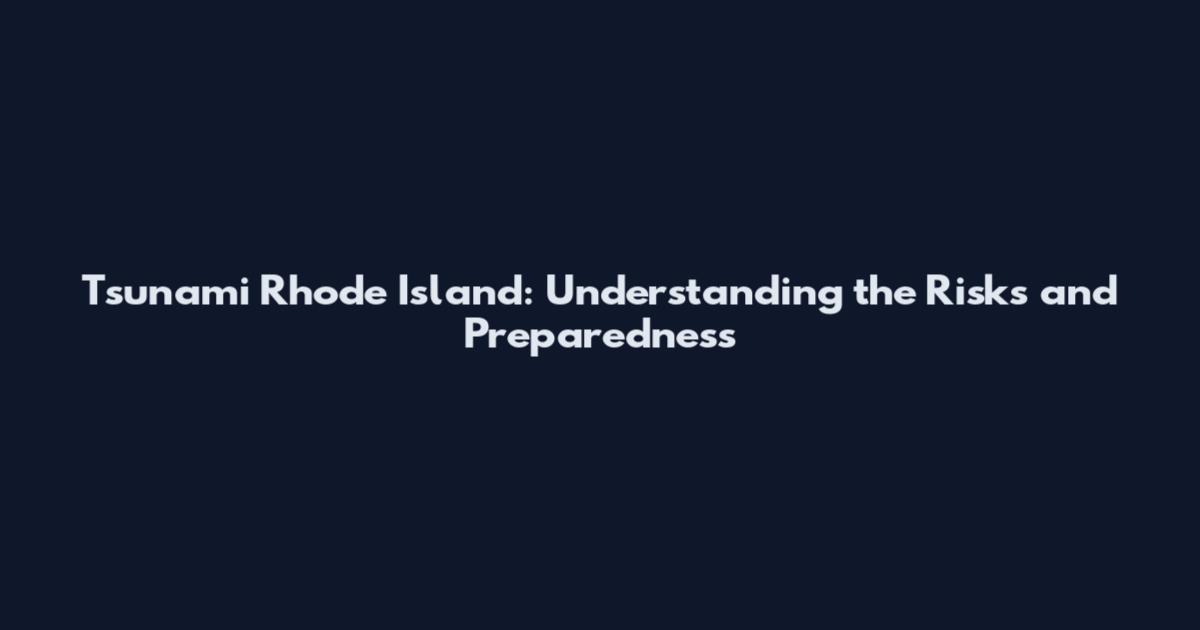 Tsunami Rhode Island: Understanding the Risks and Preparedness