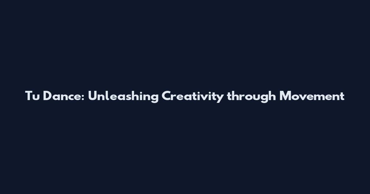 Tu Dance: Unleashing Creativity through Movement