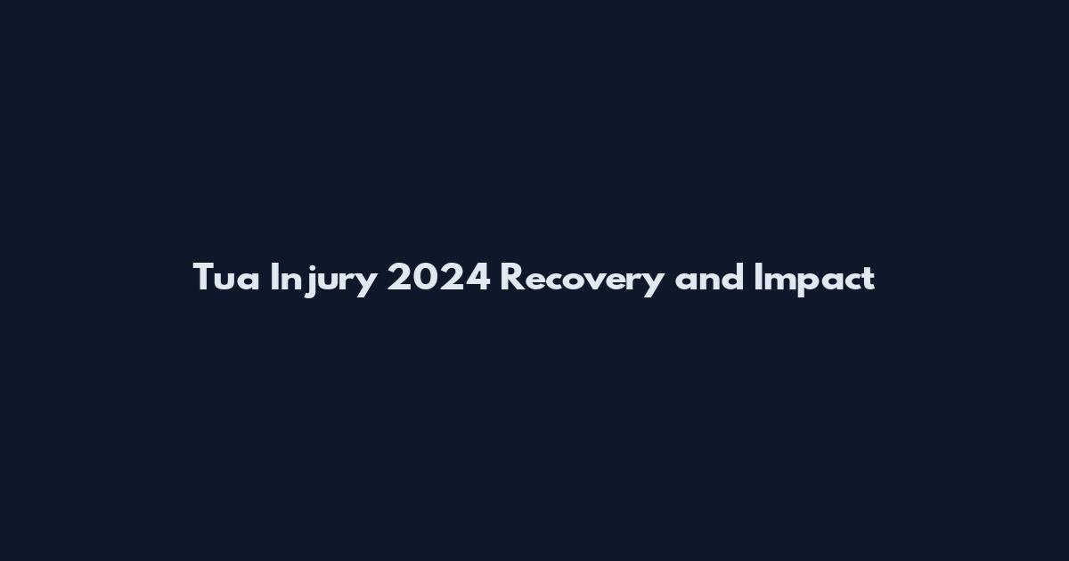 Tua Injury 2024 Recovery and Impact