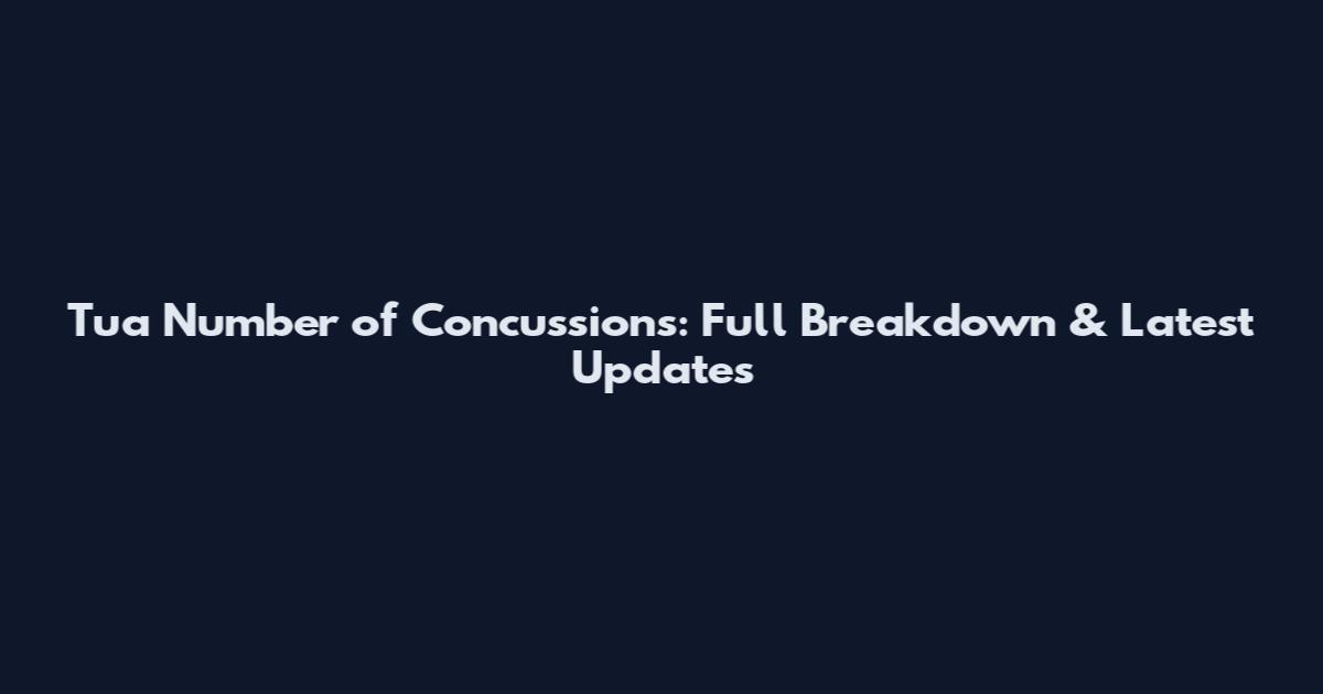Tua Number of Concussions: Full Breakdown & Latest Updates