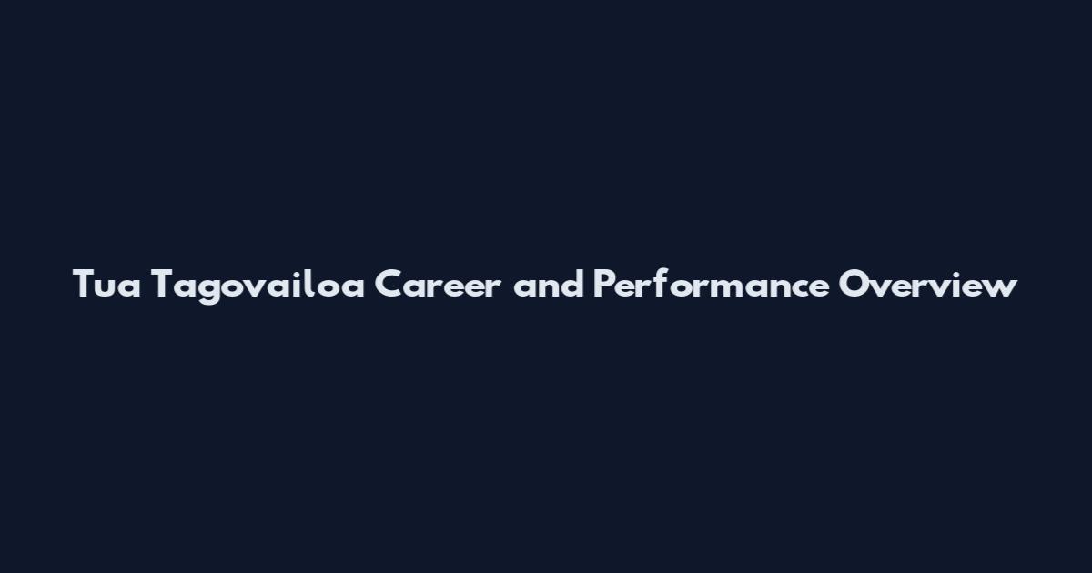 Tua Tagovailoa Career and Performance Overview