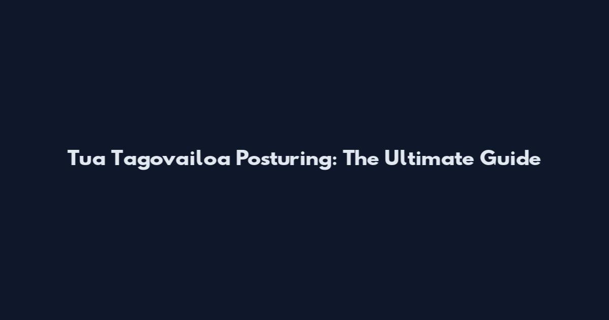 Tua Tagovailoa Posturing: The Ultimate Guide