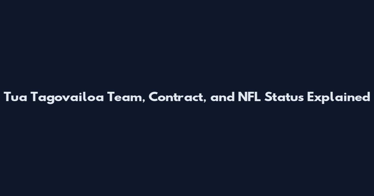 Tua Tagovailoa Team, Contract, and NFL Status Explained