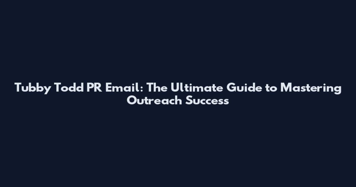 Tubby Todd PR Email: The Ultimate Guide to Mastering Outreach Success