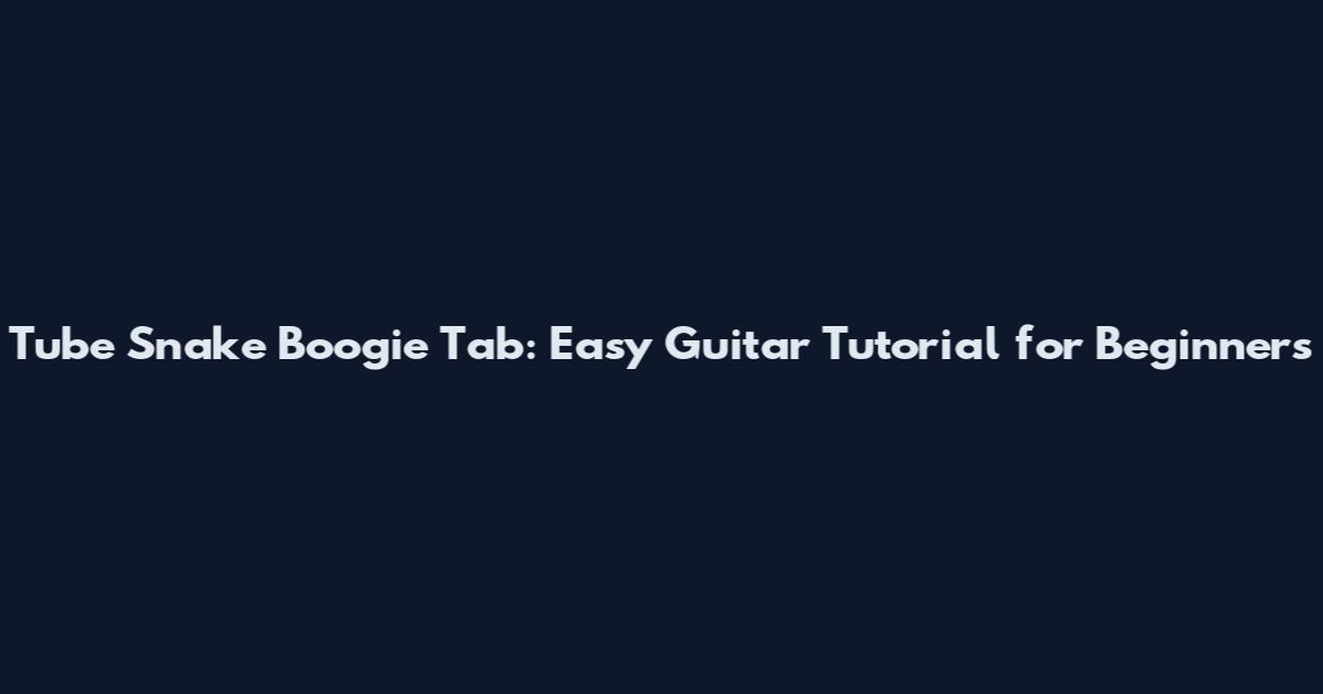 Tube Snake Boogie Tab: Easy Guitar Tutorial for Beginners