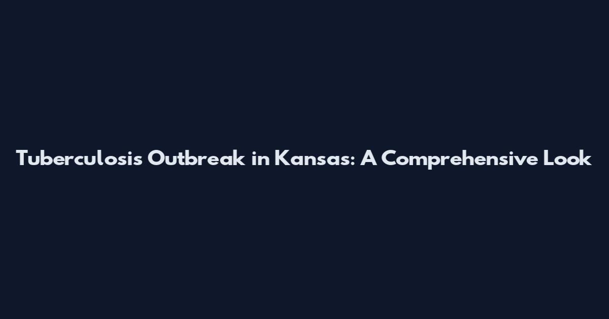 Tuberculosis Outbreak in Kansas: A Comprehensive Look