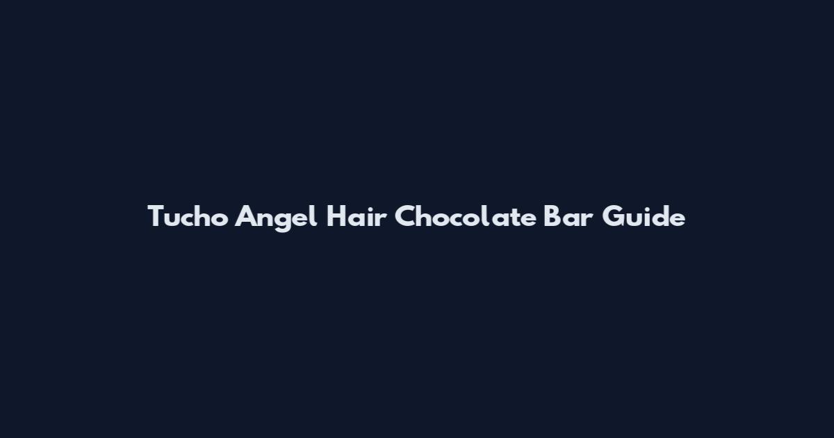 Tucho Angel Hair Chocolate Bar Guide