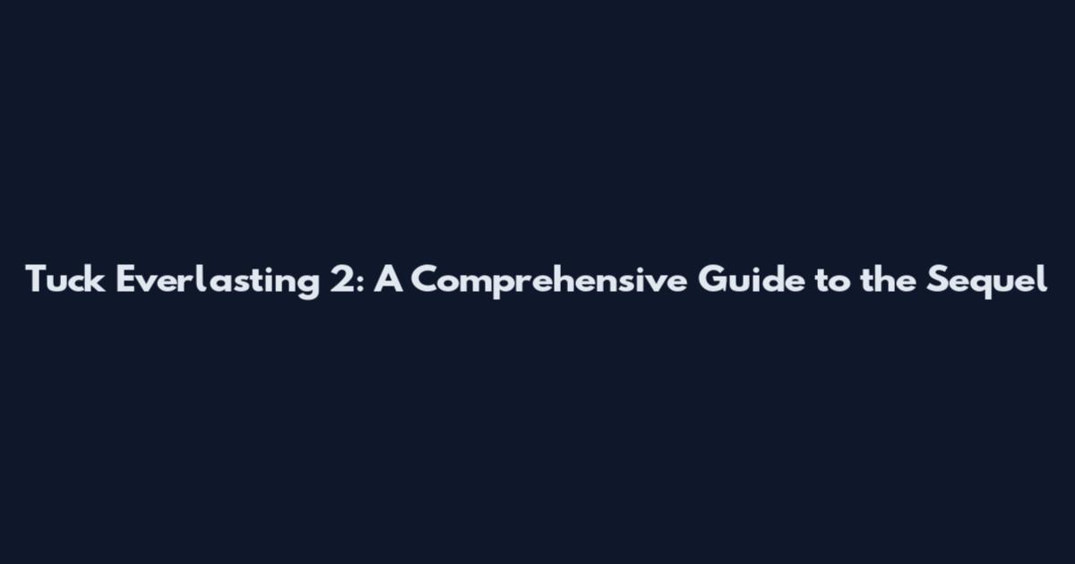 Tuck Everlasting 2: A Comprehensive Guide to the Sequel