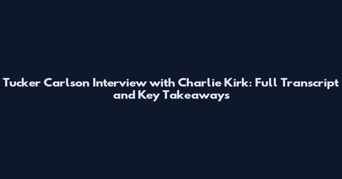 Tucker Carlson Interview with Charlie Kirk: Full Transcript and Key Takeaways