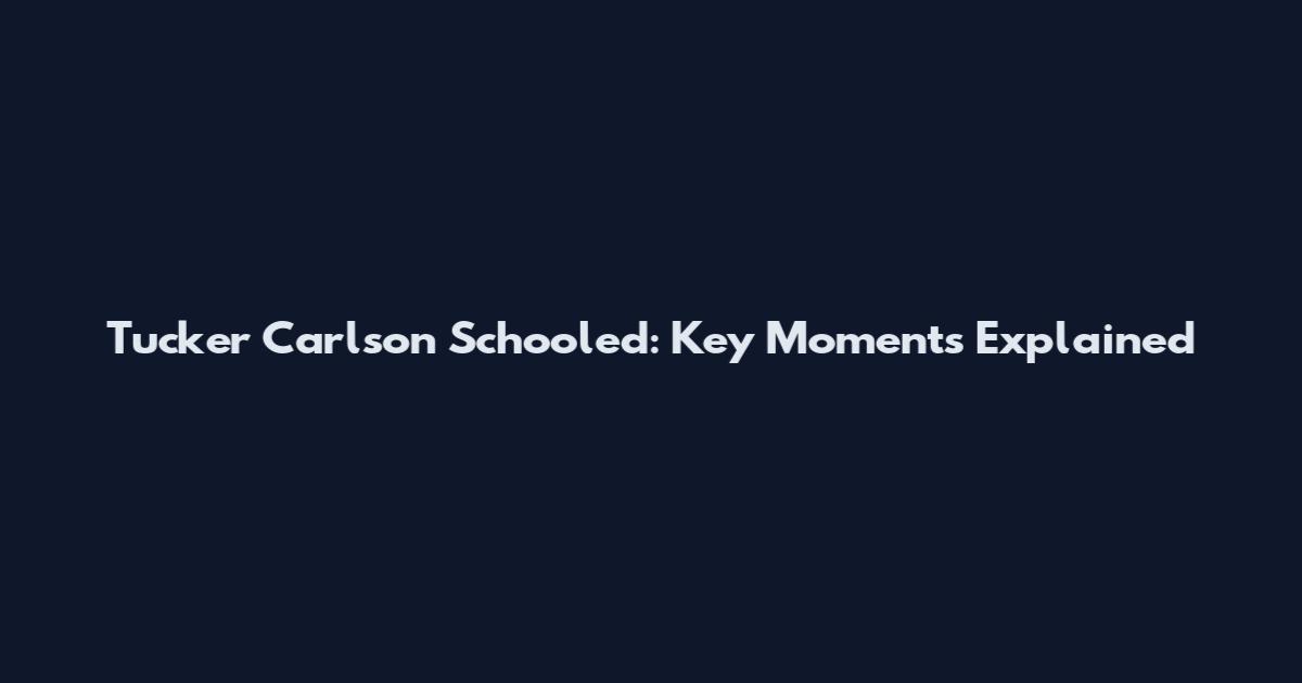 Tucker Carlson Schooled: Key Moments Explained