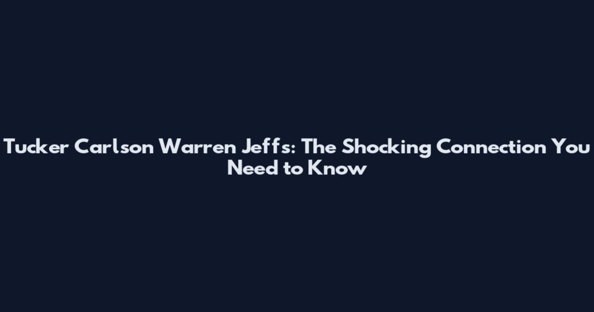 Tucker Carlson Warren Jeffs: The Shocking Connection You Need to Know