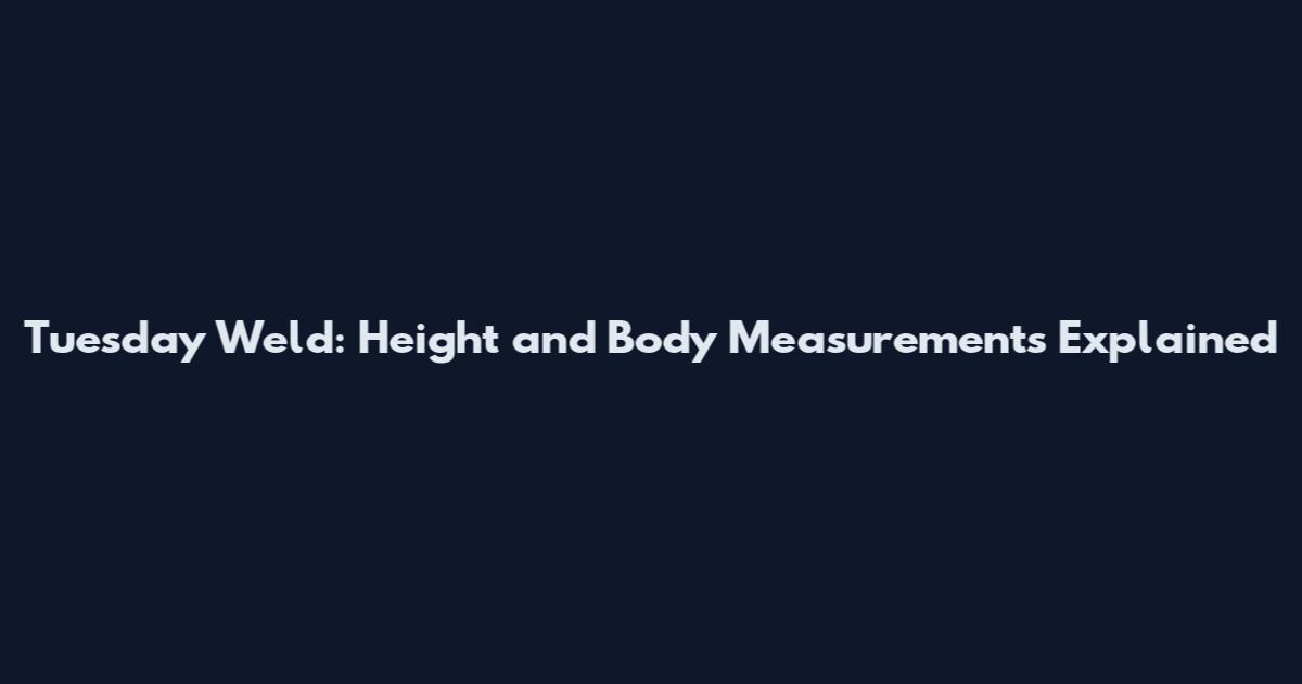 Tuesday Weld: Height and Body Measurements Explained
