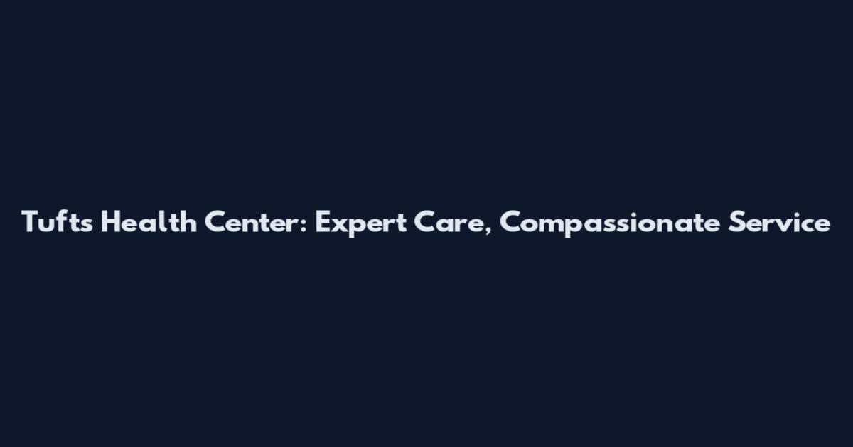 Tufts Health Center: Expert Care, Compassionate Service