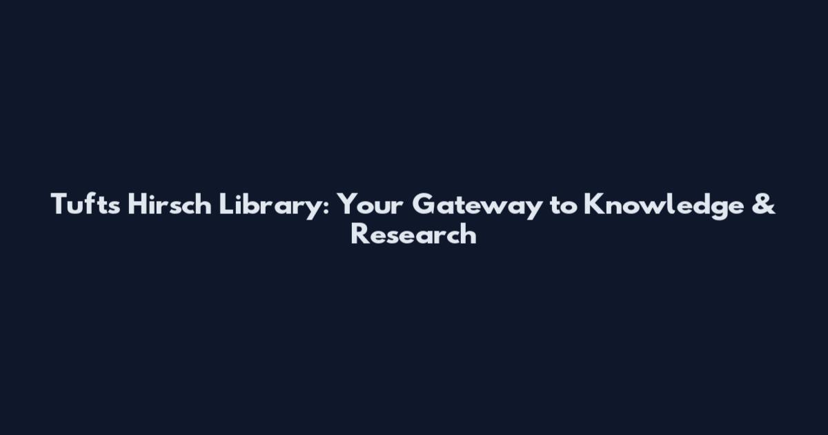 Tufts Hirsch Library: Your Gateway to Knowledge & Research
