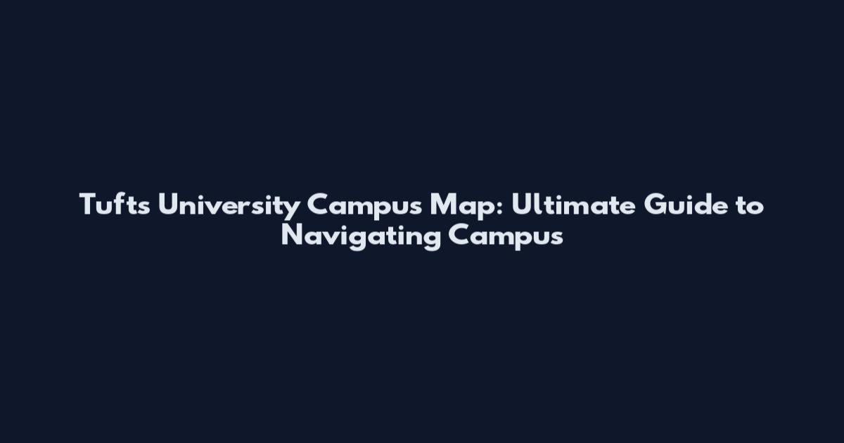 Tufts University Campus Map: Ultimate Guide to Navigating Campus