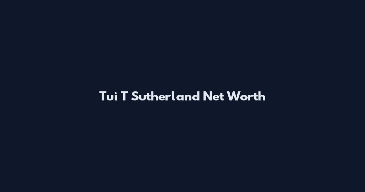 Tui T Sutherland Net Worth