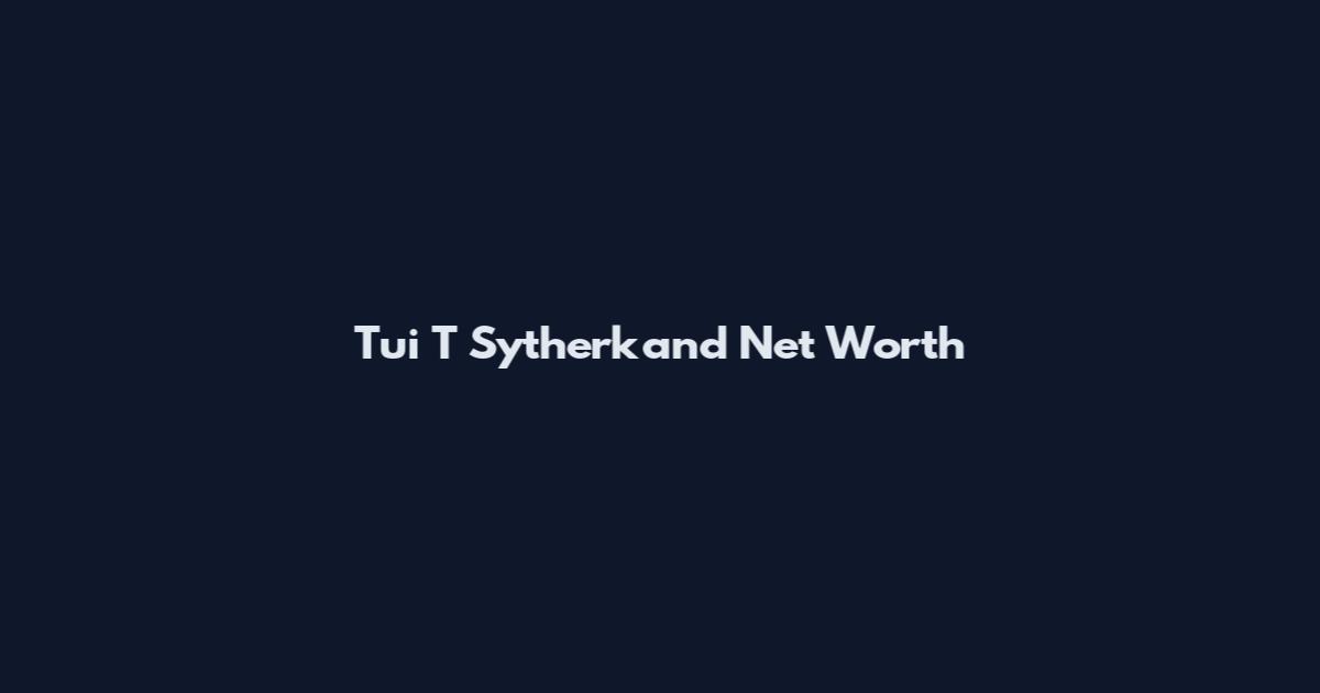 Tui T Sytherkand Net Worth