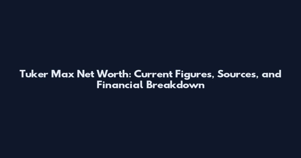 Tuker Max Net Worth: Current Figures, Sources, and Financial Breakdown