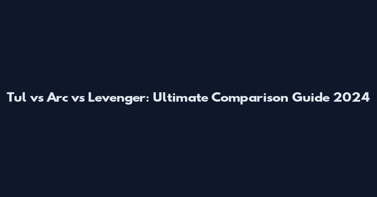 Tul vs Arc vs Levenger: Ultimate Comparison Guide 2024