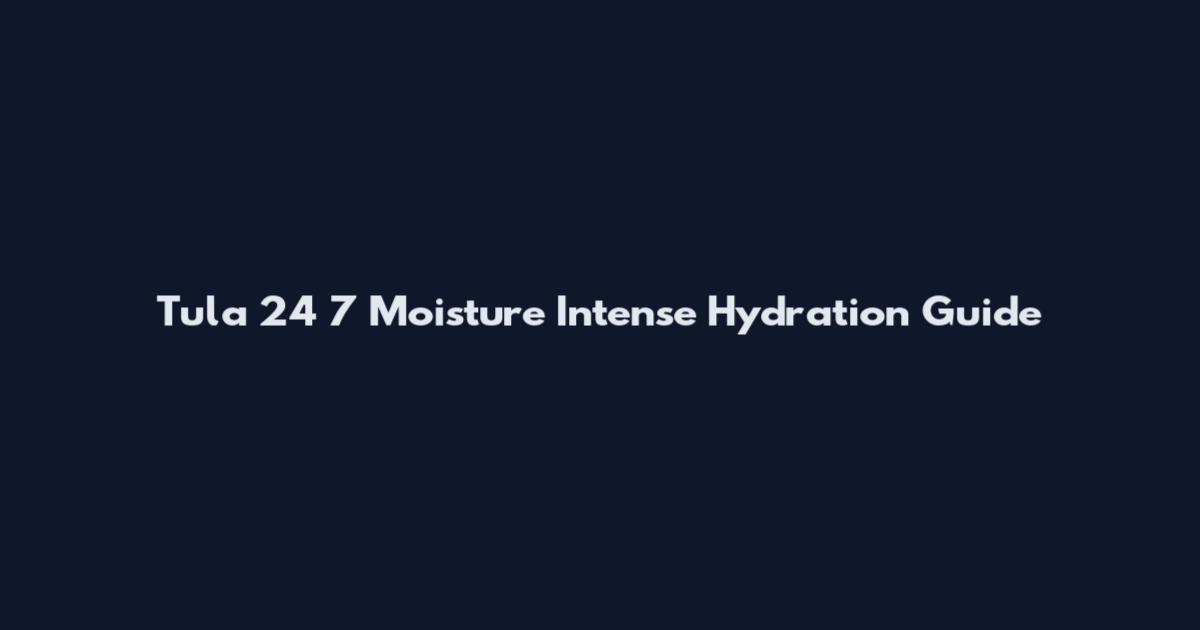 Tula 24 7 Moisture Intense Hydration Guide