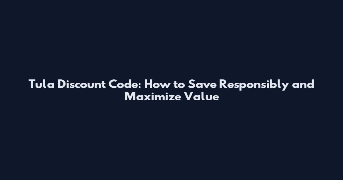 Tula Discount Code: How to Save Responsibly and Maximize Value