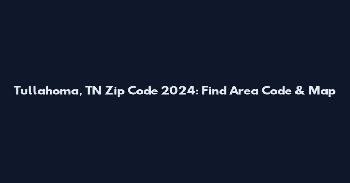 Tullahoma, TN Zip Code 2024: Find Area Code & Map