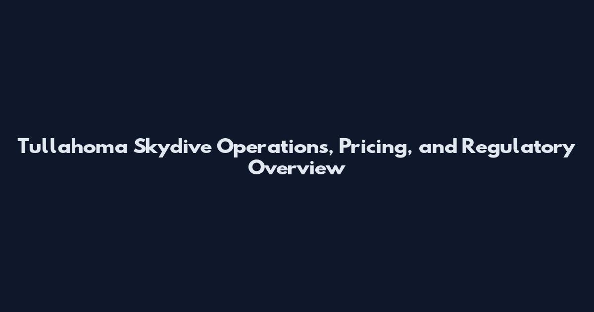Tullahoma Skydive Operations, Pricing, and Regulatory Overview