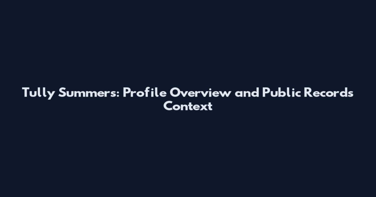 Tully Summers: Profile Overview and Public Records Context