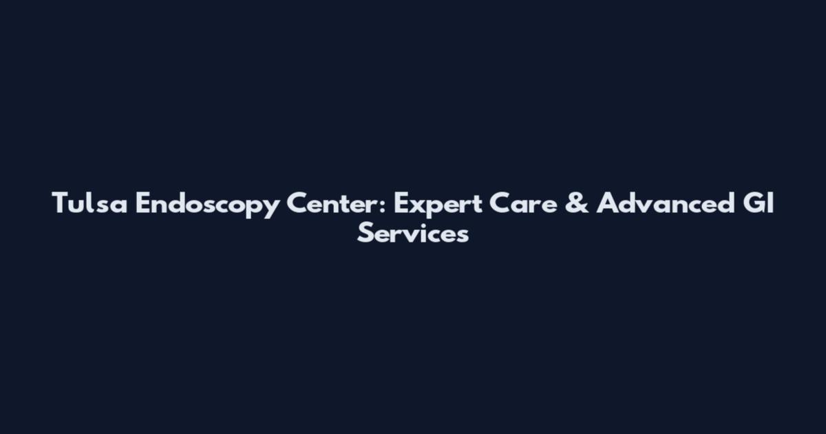 Tulsa Endoscopy Center: Expert Care & Advanced GI Services
