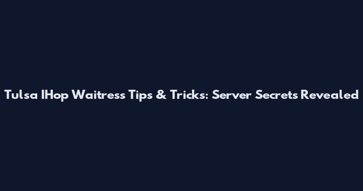 Tulsa IHop Waitress Tips & Tricks: Server Secrets Revealed
