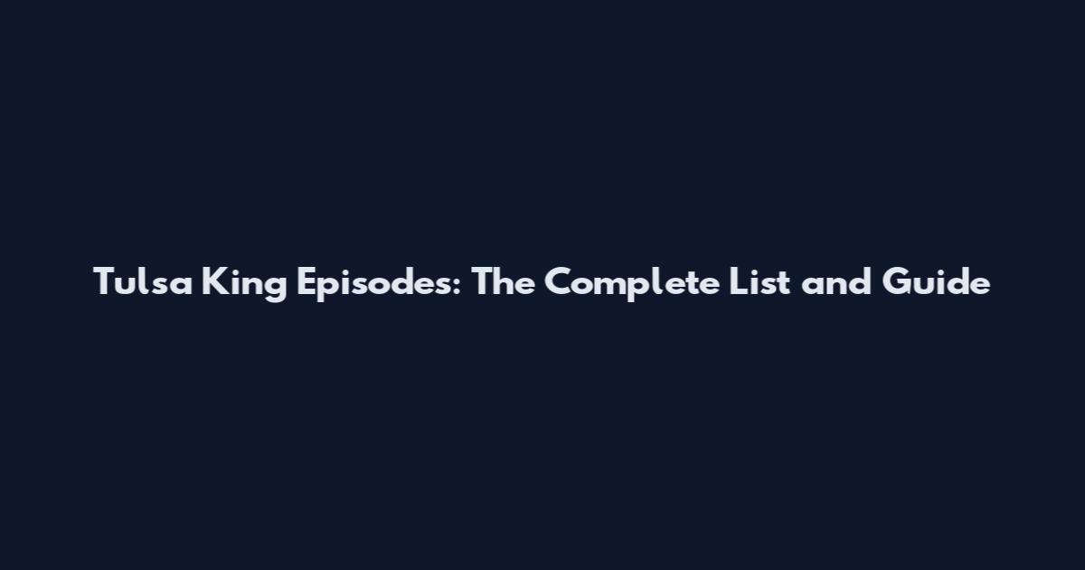 Tulsa King Episodes: The Complete List and Guide