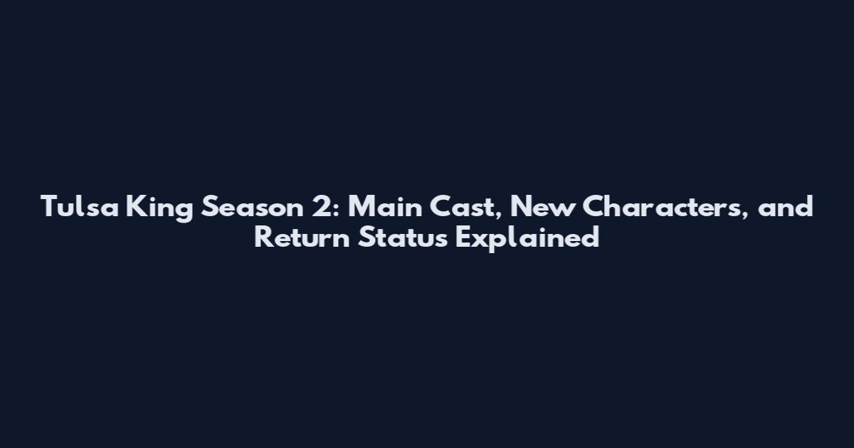 Tulsa King Season 2: Main Cast, New Characters, and Return Status Explained