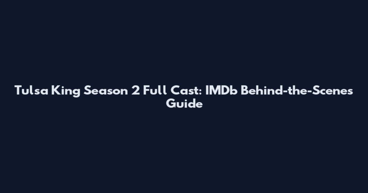 Tulsa King Season 2 Full Cast: IMDb Behind-the-Scenes Guide