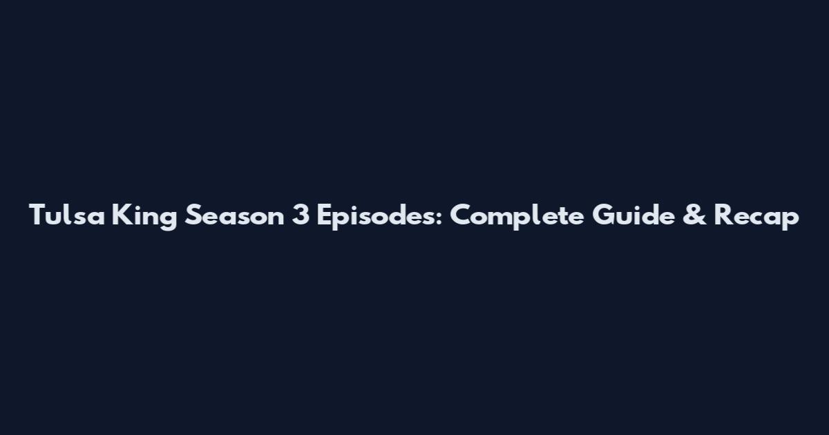 Tulsa King Season 3 Episodes: Complete Guide & Recap