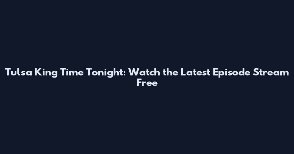 Tulsa King Time Tonight: Watch the Latest Episode Stream Free