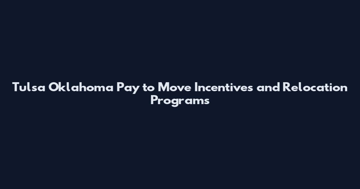 Tulsa Oklahoma Pay to Move Incentives and Relocation Programs