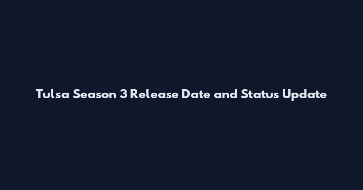 Tulsa Season 3 Release Date and Status Update