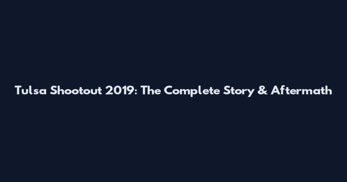 Tulsa Shootout 2019: The Complete Story & Aftermath