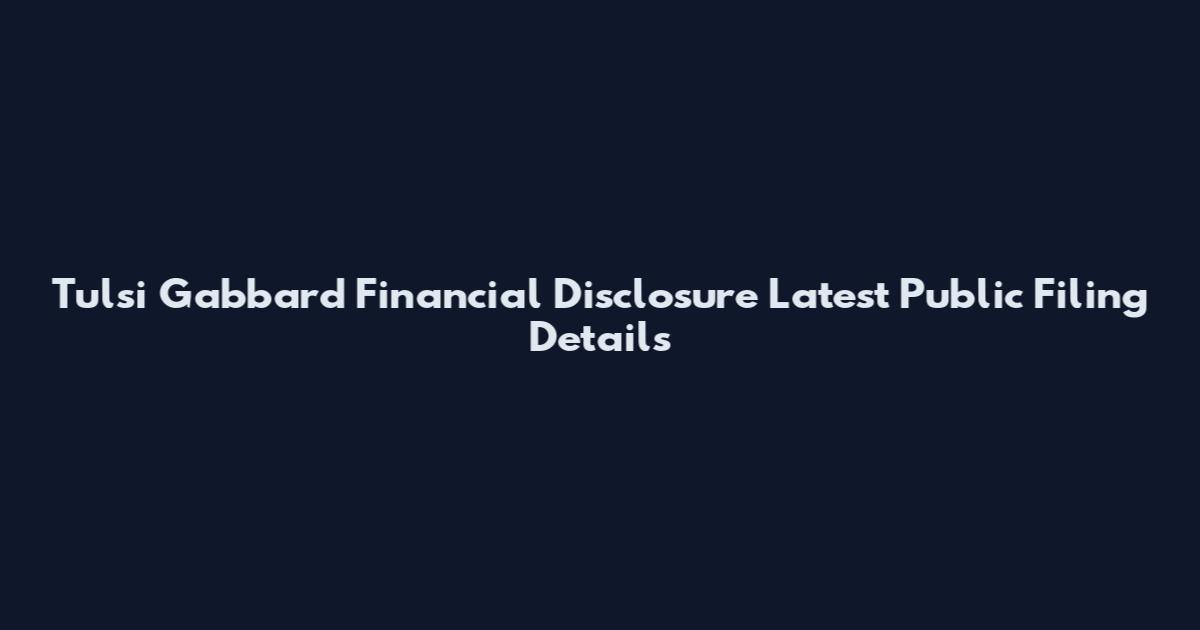 Tulsi Gabbard Financial Disclosure Latest Public Filing Details